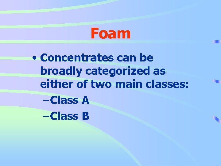 Foam • Concentrates can be broadly categorized as either of two main classes: –