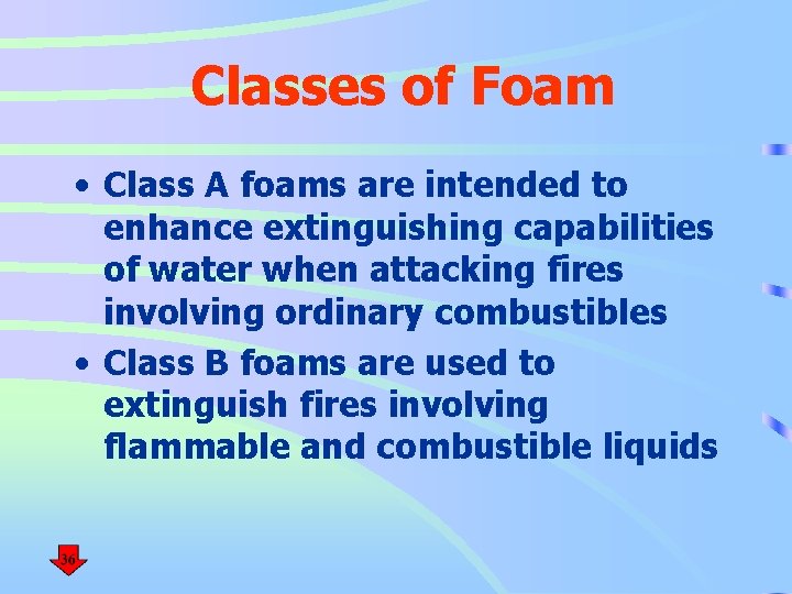 Classes of Foam • Class A foams are intended to enhance extinguishing capabilities of