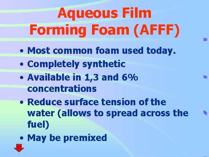 Aqueous Film Forming Foam (AFFF) • Most common foam used today. • Completely synthetic