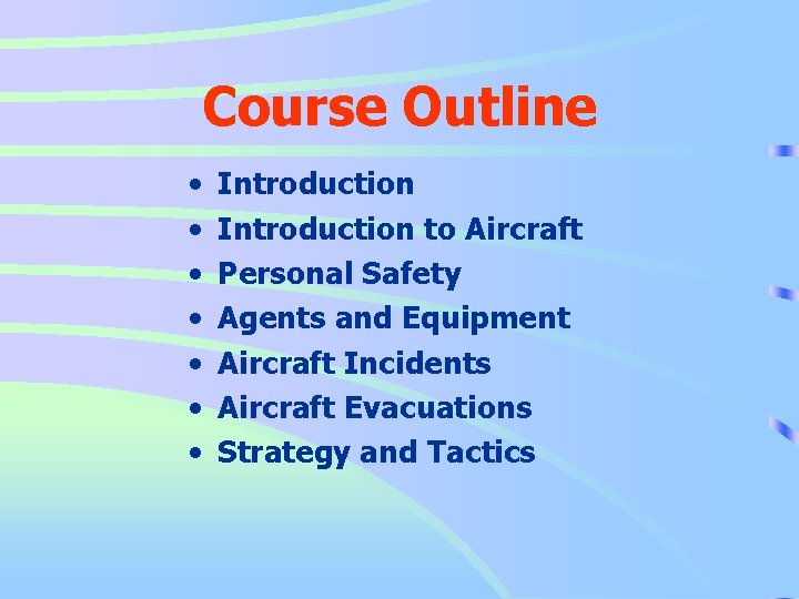 Course Outline • • Introduction to Aircraft Personal Safety Agents and Equipment Aircraft Incidents