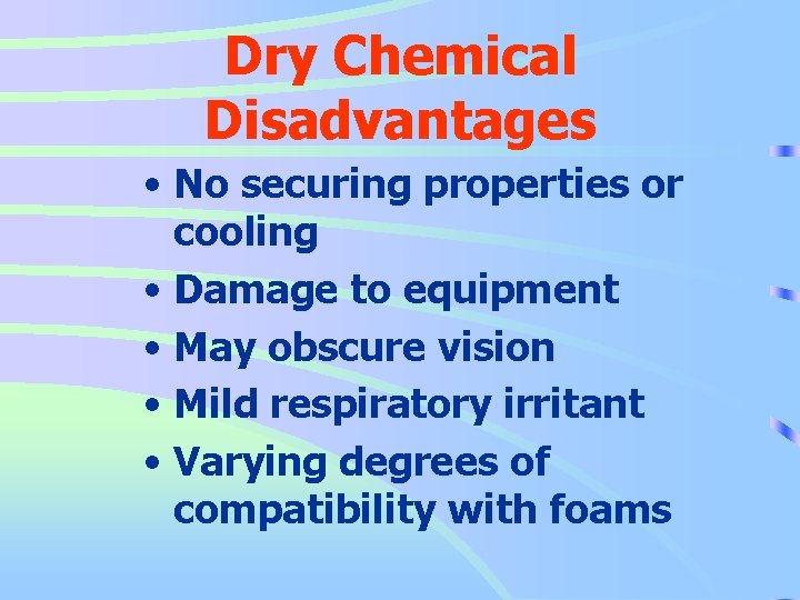 Dry Chemical Disadvantages • No securing properties or cooling • Damage to equipment •