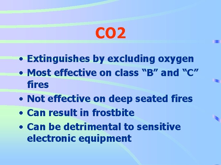 CO 2 • Extinguishes by excluding oxygen • Most effective on class “B” and