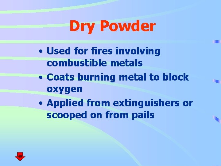 Dry Powder • Used for fires involving combustible metals • Coats burning metal to