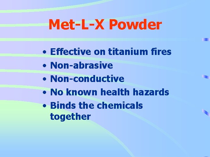 Met-L-X Powder • • • Effective on titanium fires Non-abrasive Non-conductive No known health