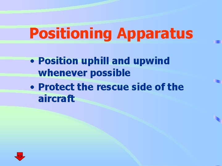 Positioning Apparatus • Position uphill and upwind whenever possible • Protect the rescue side