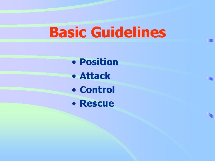 Basic Guidelines • • Position Attack Control Rescue 