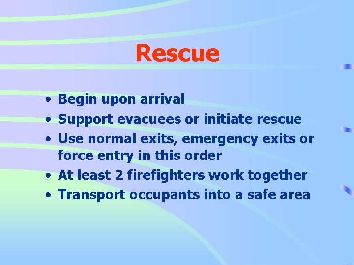 Rescue • Begin upon arrival • Support evacuees or initiate rescue • Use normal