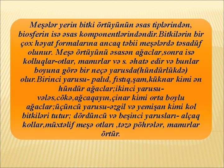 Meşələr yerin bitki örtüyünün əsas tiplərindən, biosferin isə əsas komponentlərindəndir. Bitkilərin bir çox həyat