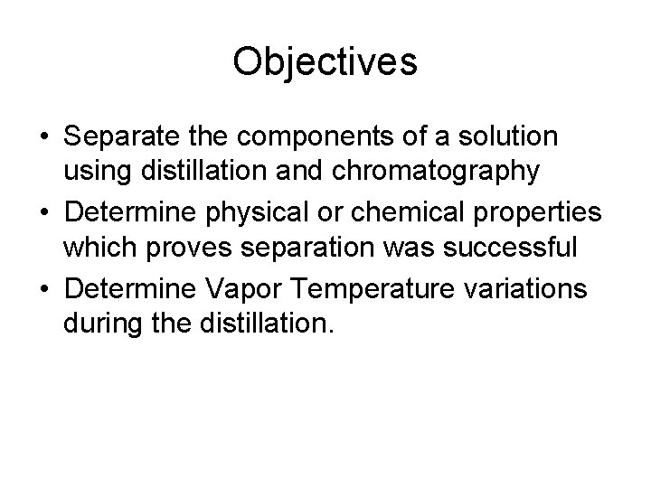 Objectives • Separate the components of a solution using distillation and chromatography • Determine