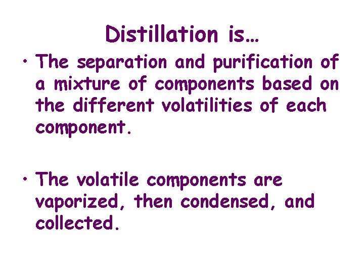 Distillation is… • The separation and purification of a mixture of components based on