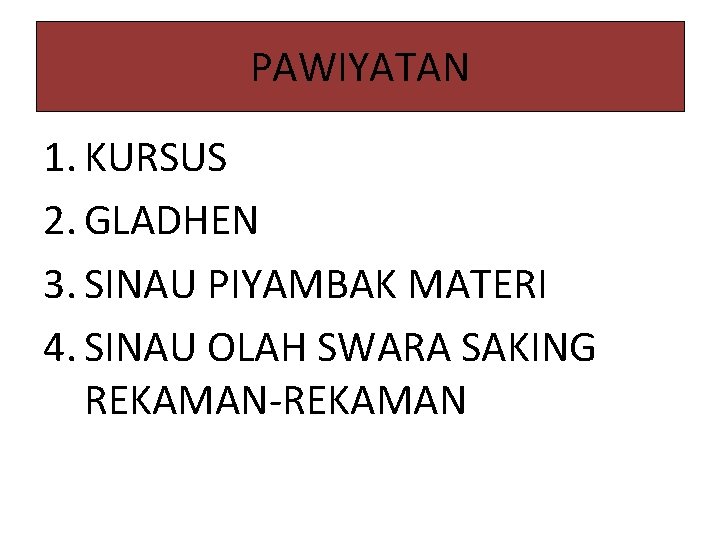 PAWIYATAN 1. KURSUS 2. GLADHEN 3. SINAU PIYAMBAK MATERI 4. SINAU OLAH SWARA SAKING