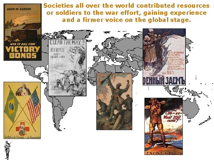 Societies all over the world contributed resources or soldiers to the war effort, gaining