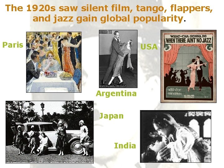 The 1920 s saw silent film, tango, flappers, and jazz gain global popularity. Paris