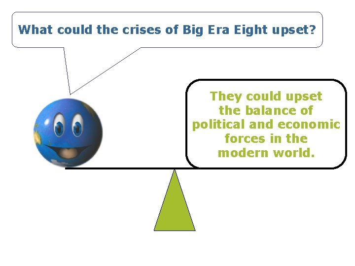 What could the crises of Big Era Eight upset? They could upset the balance