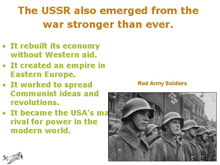 The USSR also emerged from the war stronger than ever. • It rebuilt its