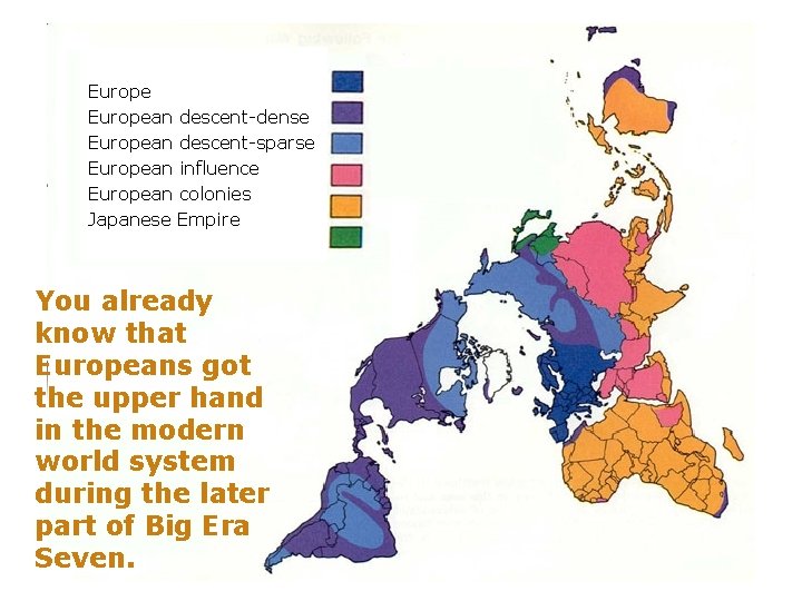 European descent-dense European descent-sparse European influence European colonies Japanese Empire You already know that