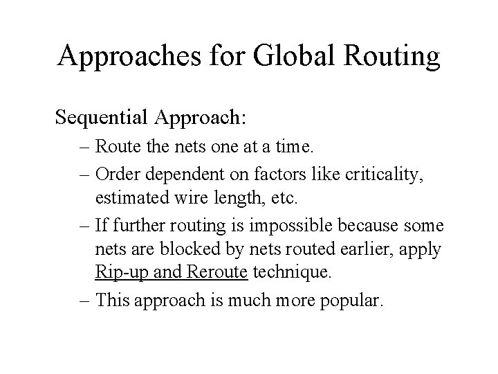 Approaches for Global Routing Sequential Approach: – Route the nets one at a time.