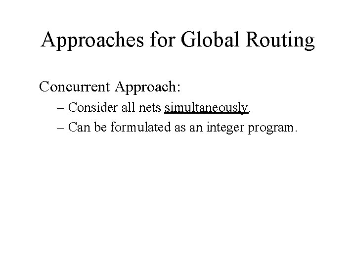 Approaches for Global Routing Concurrent Approach: – Consider all nets simultaneously. – Can be