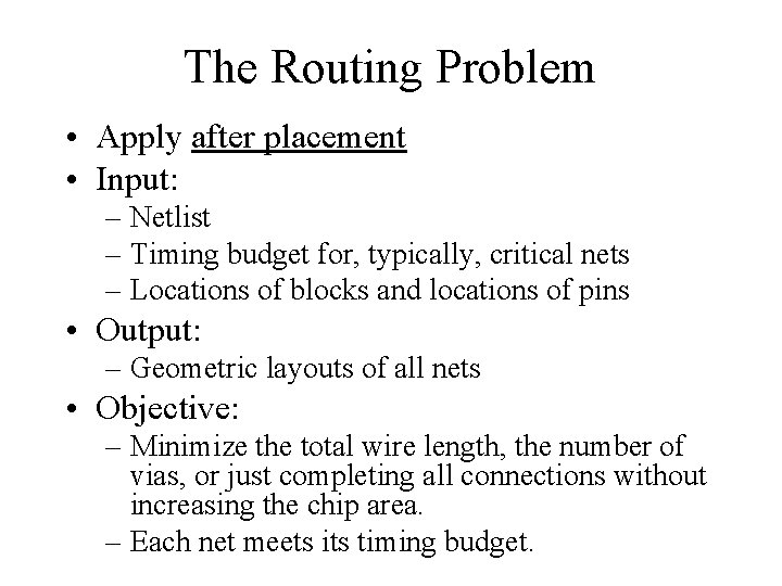 The Routing Problem • Apply after placement • Input: – Netlist – Timing budget