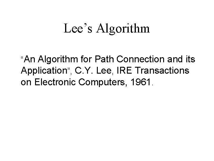 Lee’s Algorithm “An Algorithm for Path Connection and its Application”, C. Y. Lee, IRE