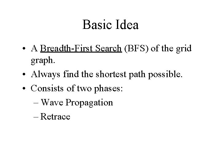 Basic Idea • A Breadth-First Search (BFS) of the grid graph. • Always find