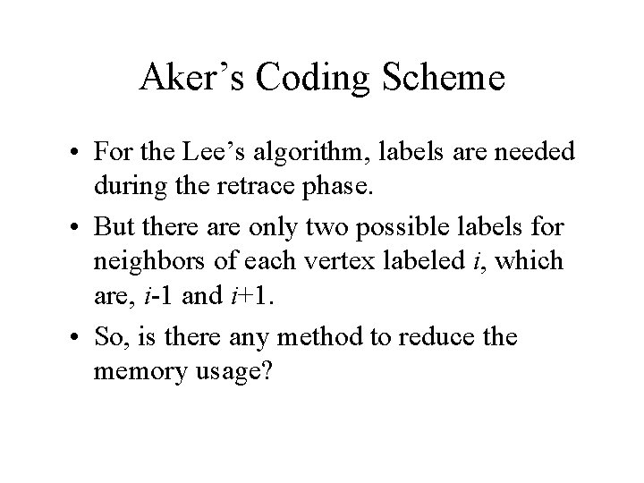 Aker’s Coding Scheme • For the Lee’s algorithm, labels are needed during the retrace