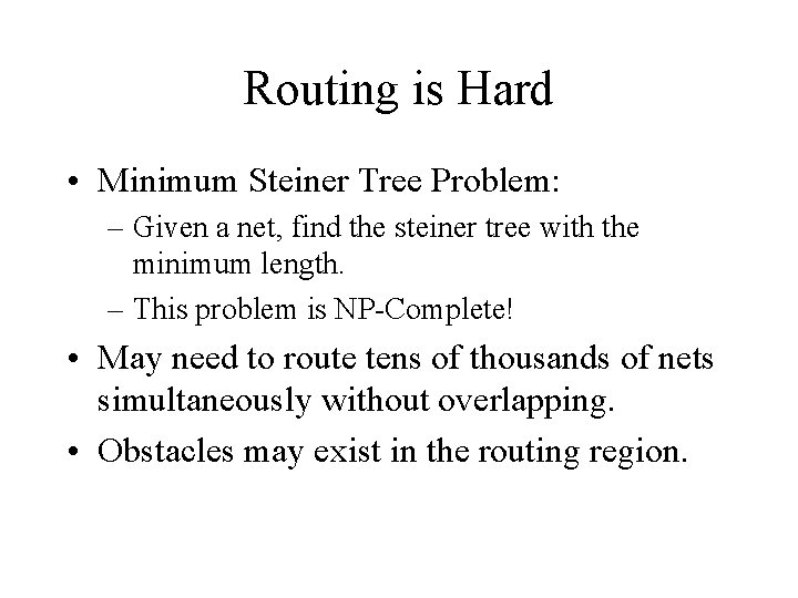 Routing is Hard • Minimum Steiner Tree Problem: – Given a net, find the