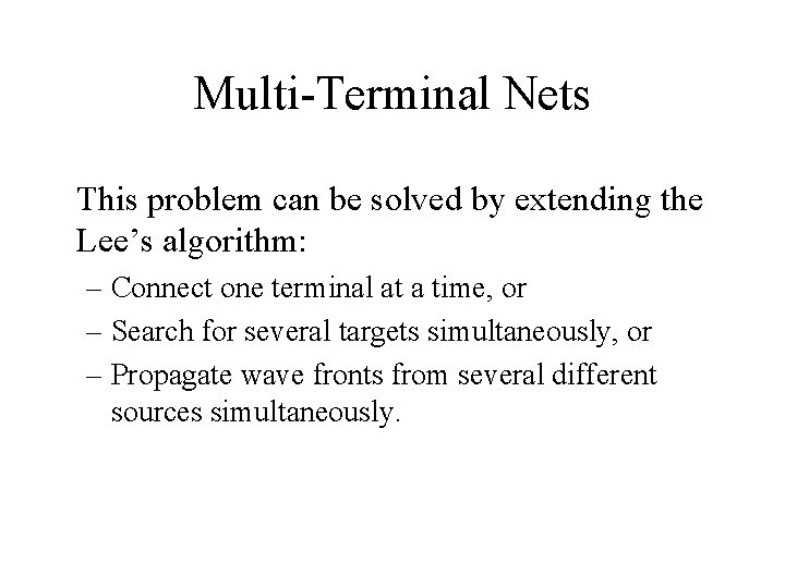 Multi-Terminal Nets This problem can be solved by extending the Lee’s algorithm: – Connect