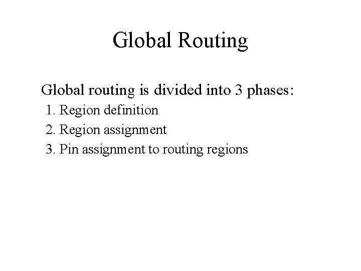 Global Routing Global routing is divided into 3 phases: 1. Region definition 2. Region