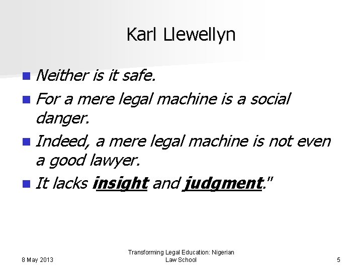 Karl Llewellyn n Neither is it safe. n For a mere legal machine is