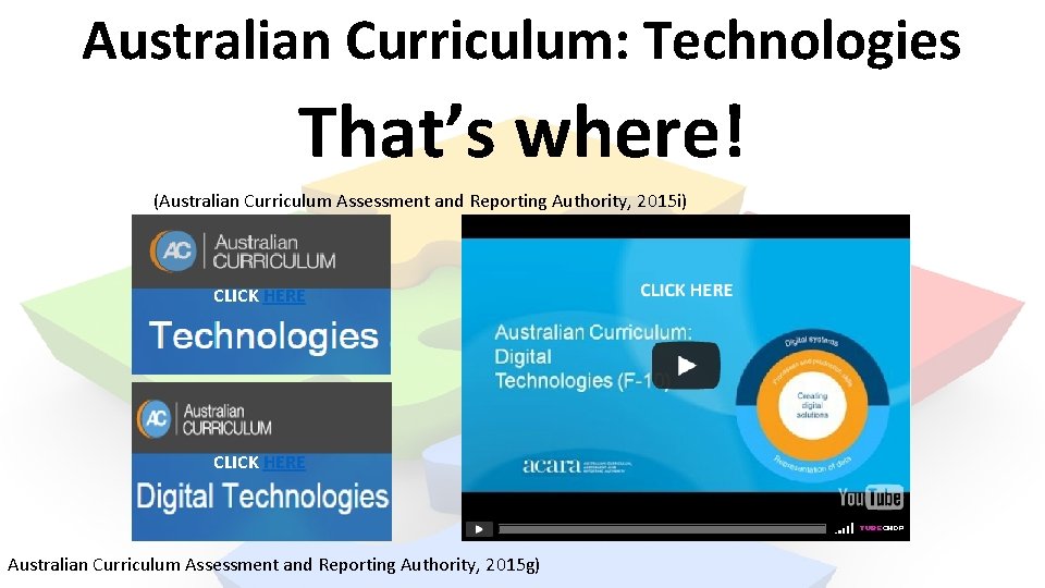 Australian Curriculum: Technologies That’s where! (Australian Curriculum Assessment and Reporting Authority, 2015 i) CLICK