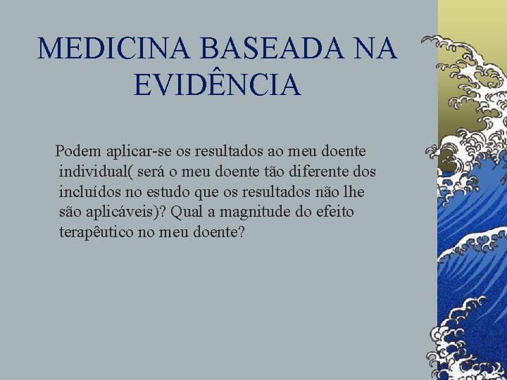 MEDICINA BASEADA NA EVIDÊNCIA Podem aplicar-se os resultados ao meu doente individual( será o