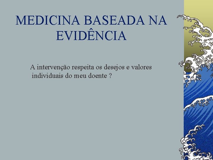 MEDICINA BASEADA NA EVIDÊNCIA A intervenção respeita os desejos e valores individuais do meu