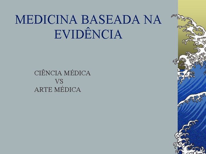 MEDICINA BASEADA NA EVIDÊNCIA CIÊNCIA MÉDICA VS ARTE MÉDICA 