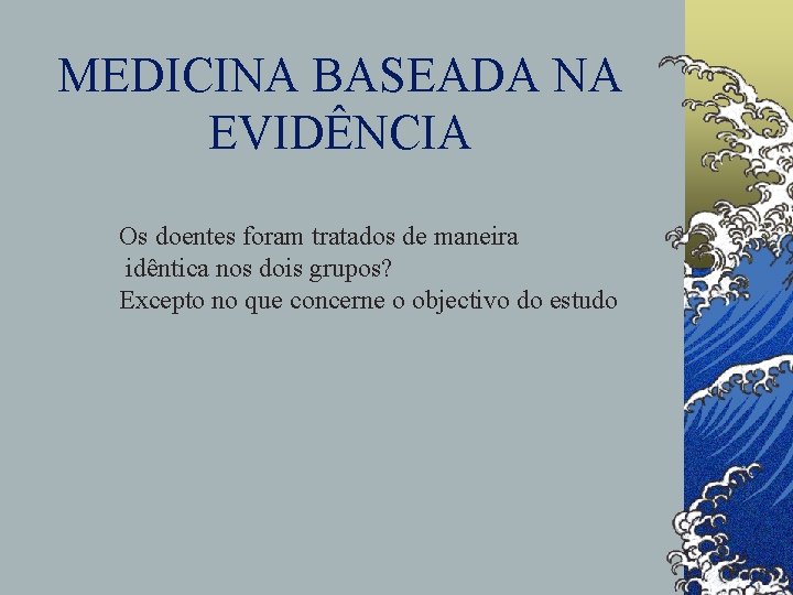 MEDICINA BASEADA NA EVIDÊNCIA Os doentes foram tratados de maneira idêntica nos dois grupos?