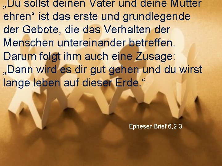 „Du sollst deinen Vater und deine Mutter ehren“ ist das erste und grundlegende der