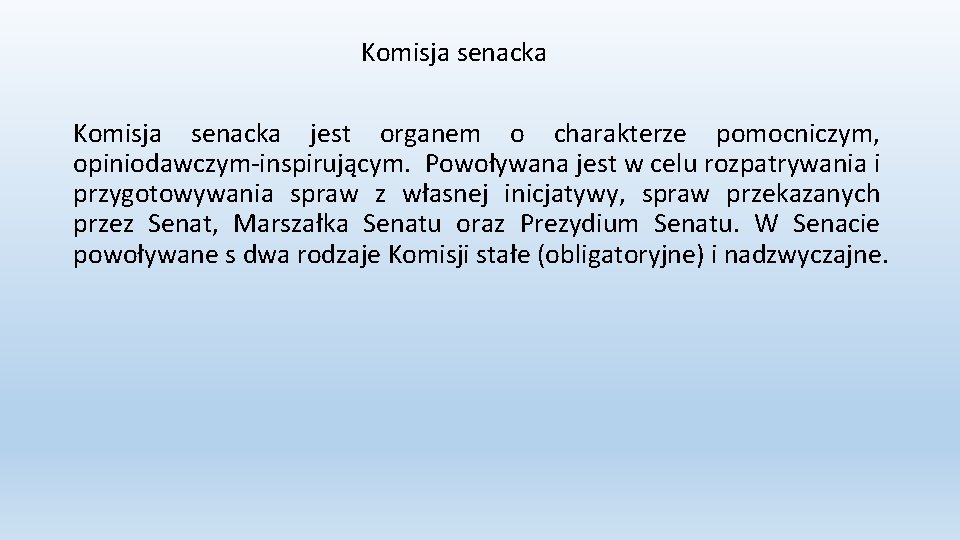 Komisja senacka jest organem o charakterze pomocniczym, opiniodawczym-inspirującym. Powoływana jest w celu rozpatrywania i