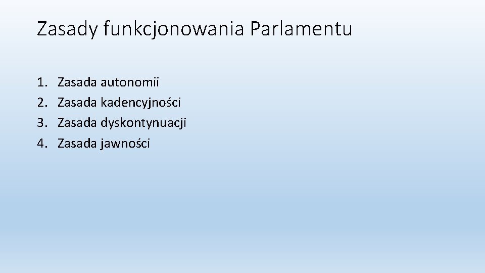 Zasady funkcjonowania Parlamentu 1. 2. 3. 4. Zasada autonomii Zasada kadencyjności Zasada dyskontynuacji Zasada