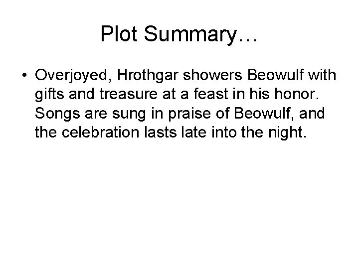 Plot Summary… • Overjoyed, Hrothgar showers Beowulf with gifts and treasure at a feast Plot Summary… • Overjoyed, Hrothgar showers Beowulf with gifts and treasure at a feast