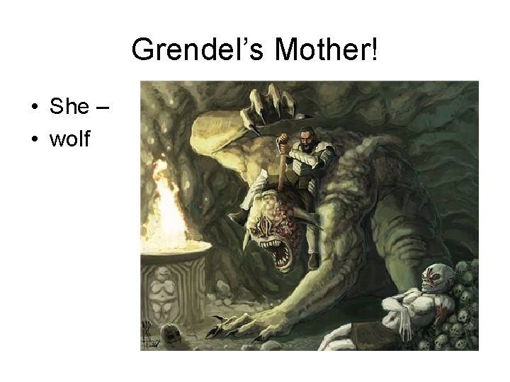 Grendel’s Mother! • She – • wolf Grendel’s Mother! • She – • wolf