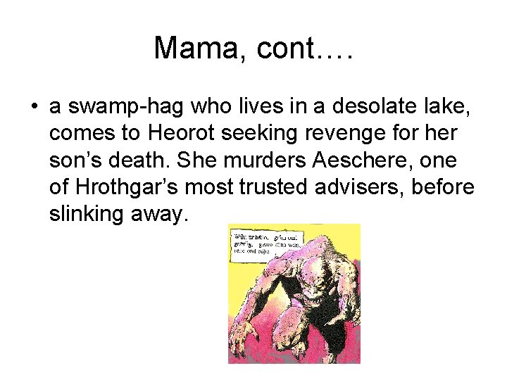 Mama, cont…. • a swamp-hag who lives in a desolate lake, comes to Heorot Mama, cont…. • a swamp-hag who lives in a desolate lake, comes to Heorot