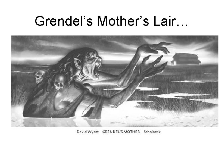 Grendel’s Mother’s Lair… Grend Grendel’s Mother’s Lair… Grend