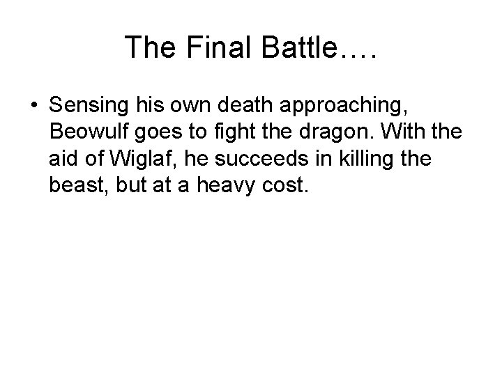 The Final Battle…. • Sensing his own death approaching, Beowulf goes to fight the The Final Battle…. • Sensing his own death approaching, Beowulf goes to fight the