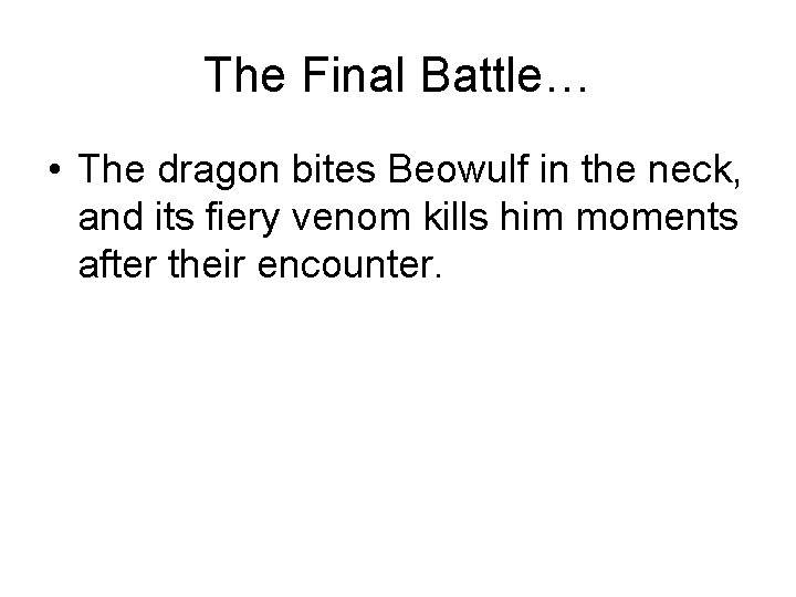 The Final Battle… • The dragon bites Beowulf in the neck, and its fiery The Final Battle… • The dragon bites Beowulf in the neck, and its fiery