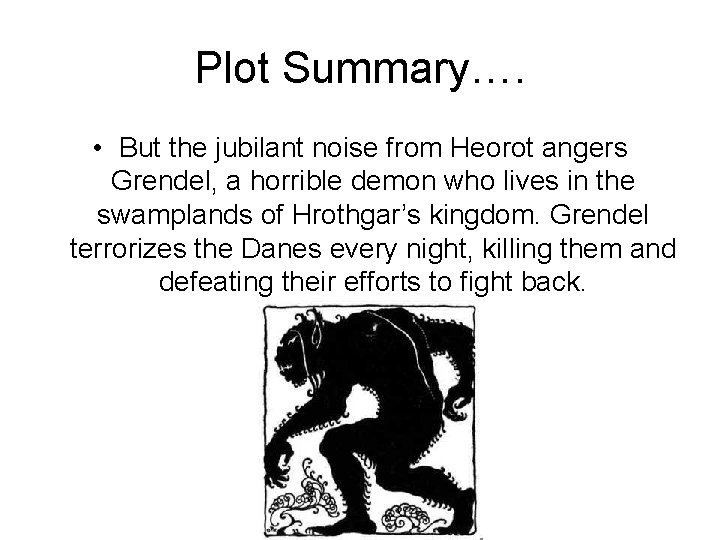 Plot Summary…. • But the jubilant noise from Heorot angers Grendel, a horrible demon Plot Summary…. • But the jubilant noise from Heorot angers Grendel, a horrible demon