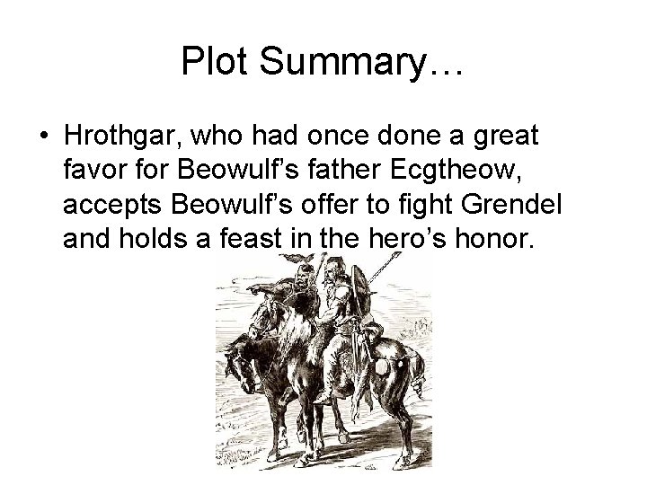 Plot Summary… • Hrothgar, who had once done a great favor for Beowulf’s father Plot Summary… • Hrothgar, who had once done a great favor for Beowulf’s father