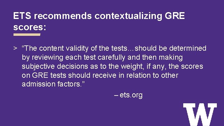 ETS recommends contextualizing GRE scores: > “The content validity of the tests…should be determined