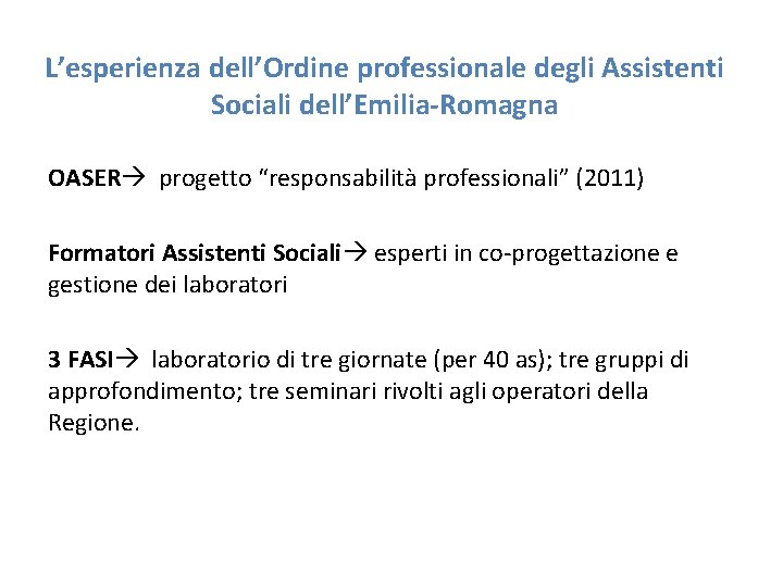 L’esperienza dell’Ordine professionale degli Assistenti Sociali dell’Emilia-Romagna OASER progetto “responsabilità professionali” (2011) Formatori Assistenti