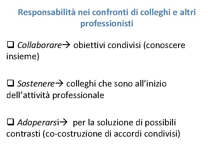 Responsabilità nei confronti di colleghi e altri professionisti q Collaborare obiettivi condivisi (conoscere insieme)