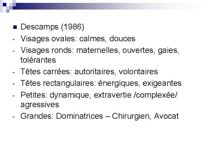n - Descamps (1986) Visages ovales: calmes, douces Visages ronds: maternelles, ouvertes, gaies, tolérantes